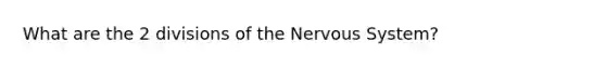 What are the 2 divisions of the Nervous System?