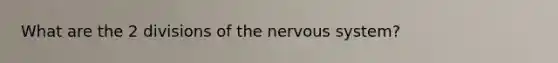 What are the 2 divisions of the nervous system?