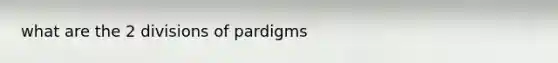 what are the 2 divisions of pardigms