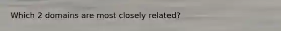 Which 2 domains are most closely related?
