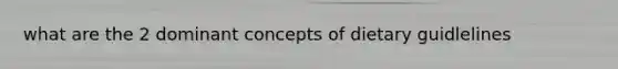 what are the 2 dominant concepts of dietary guidlelines