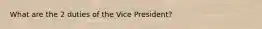 What are the 2 duties of the Vice President?