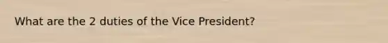 What are the 2 duties of the Vice President?