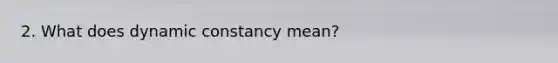 2. What does dynamic constancy mean?