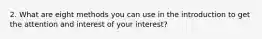 2. What are eight methods you can use in the introduction to get the attention and interest of your interest?