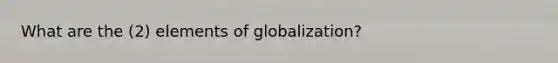 What are the (2) elements of globalization?