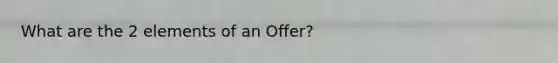 What are the 2 elements of an Offer?