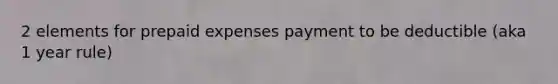 2 elements for prepaid expenses payment to be deductible (aka 1 year rule)