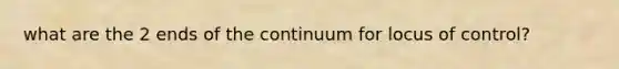 what are the 2 ends of the continuum for locus of control?