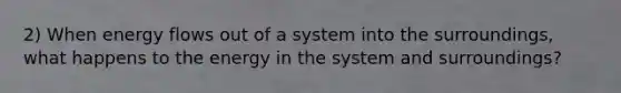 2) When energy flows out of a system into the surroundings, what happens to the energy in the system and surroundings?