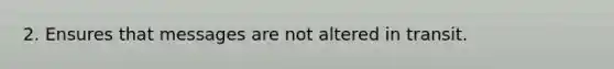 2. Ensures that messages are not altered in transit.