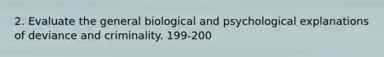 2. Evaluate the general biological and psychological explanations of deviance and criminality. 199-200