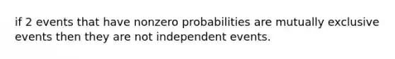 if 2 events that have nonzero probabilities are mutually exclusive events then they are not independent events.