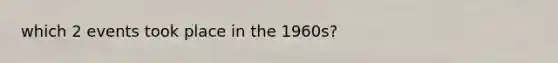 which 2 events took place in the 1960s?