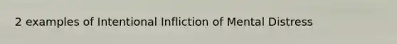 2 examples of Intentional Infliction of Mental Distress