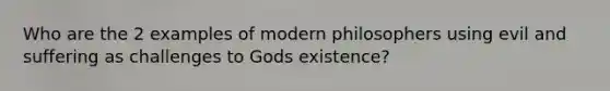 Who are the 2 examples of modern philosophers using evil and suffering as challenges to Gods existence?