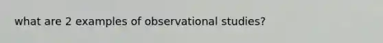 what are 2 examples of observational studies?