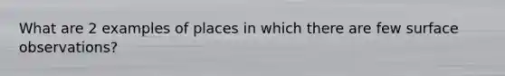 What are 2 examples of places in which there are few surface observations?