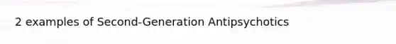 2 examples of Second-Generation Antipsychotics