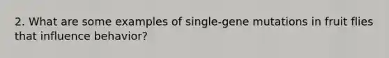 2. What are some examples of single-gene mutations in fruit flies that influence behavior?