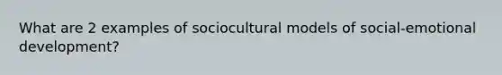 What are 2 examples of sociocultural models of social-emotional development?