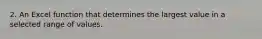 2. An Excel function that determines the largest value in a selected range of values.