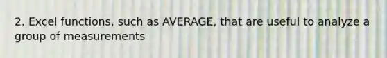 2. Excel functions, such as AVERAGE, that are useful to analyze a group of measurements