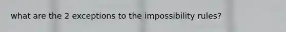 what are the 2 exceptions to the impossibility rules?