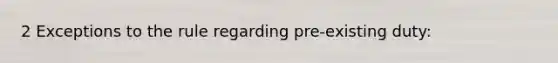 2 Exceptions to the rule regarding pre-existing duty: