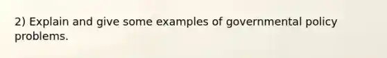 2) Explain and give some examples of governmental policy problems.