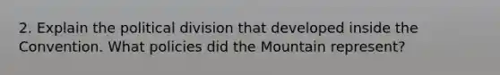 2. Explain the political division that developed inside the Convention. What policies did the Mountain represent?