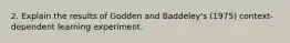 2. Explain the results of Godden and Baddeley's (1975) context-dependent learning experiment.