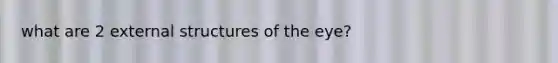 what are 2 external structures of the eye?