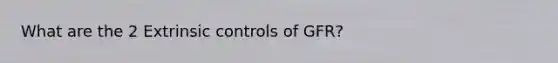 What are the 2 Extrinsic controls of GFR?