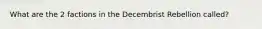 What are the 2 factions in the Decembrist Rebellion called?