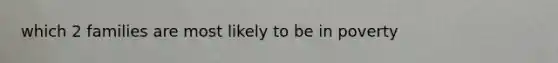 which 2 families are most likely to be in poverty