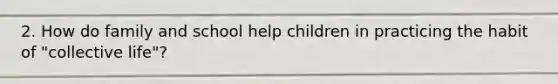 2. How do family and school help children in practicing the habit of "collective life"?