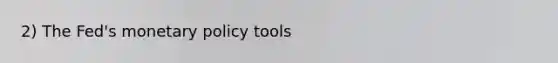 2) The Fed's <a href='https://www.questionai.com/knowledge/kEE0G7Llsx-monetary-policy' class='anchor-knowledge'>monetary policy</a> tools