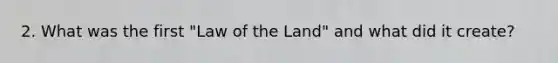 2. What was the first "Law of the Land" and what did it create?