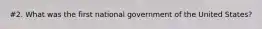 #2. What was the first national government of the United States?