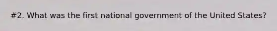 #2. What was the first national government of the United States?