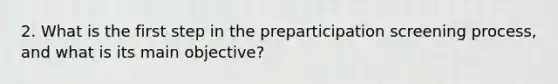 2. What is the first step in the preparticipation screening process, and what is its main objective?