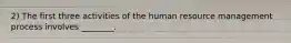 2) The first three activities of the human resource management process involves ________.