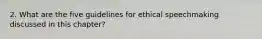 2. What are the five guidelines for ethical speechmaking discussed in this chapter?