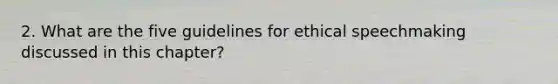 2. What are the five guidelines for ethical speechmaking discussed in this chapter?