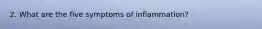 2. What are the five symptoms of inflammation?