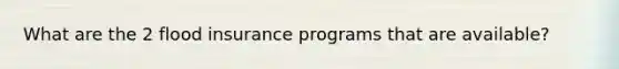 What are the 2 flood insurance programs that are available?