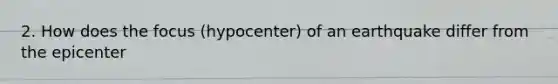 2. How does the focus (hypocenter) of an earthquake differ from the epicenter