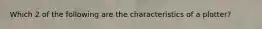 Which 2 of the following are the characteristics of a plotter?