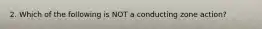 2. Which of the following is NOT a conducting zone action?